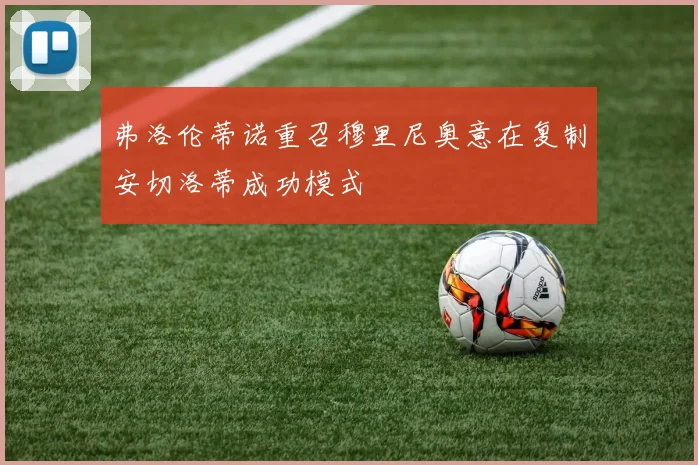 弗洛伦蒂诺重召穆里尼奥意在复制安切洛蒂成功模式